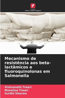 Mecanismo de resist&ecirc;ncia aos beta-lact&acirc;micos e fluoroquinolonas em Salmonella - Vishvanath Tiwari, Monalisa Tiwari, Surbhi Sharma
