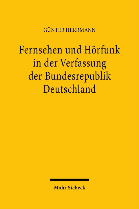 Fernsehen und H&ouml;rfunk in der Verfassung der Bundesrepublik Deutschland zugleich ein Beitrag zu weiteren allgemeinen verfassungsrechtlichen und kommunikationsrechtlichen Fragen - G&uuml;nter Herrmann