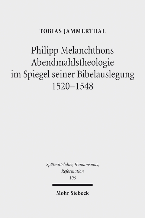 Philipp Melanchthons Abendmahlstheologie im Spiegel seiner Bibelauslegung 1520-1548 - Tobias Jammerthal