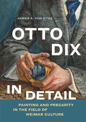 Otto Dix in Detail - James A. van Dyke
