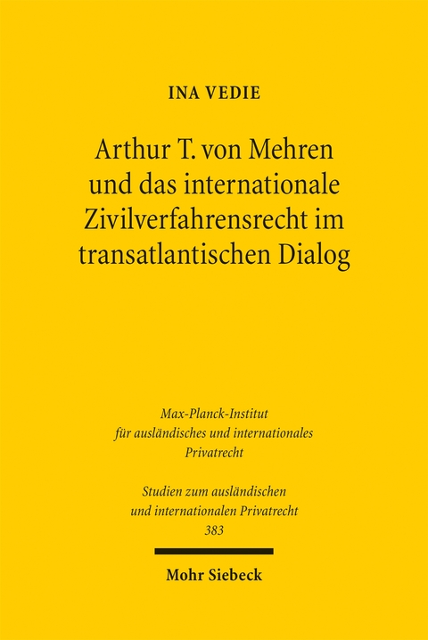 Arthur T. von Mehren und das internationale Zivilverfahrensrecht im transatlantischen Dialog - Ina Vedie
