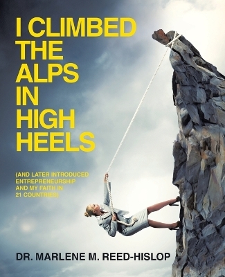 I Climbed the Alps in High Heels - Dr Marlene M Reed-Hislop