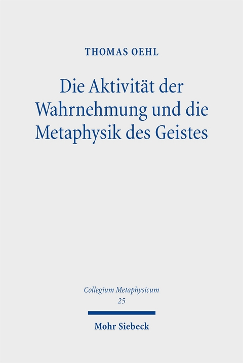 Die Aktivit&auml;t der Wahrnehmung und die Metaphysik des Geistes - Thomas Oehl