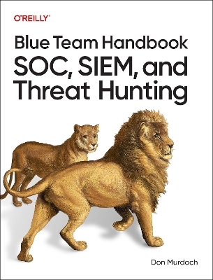 Blue Team Handbook: SOC, SIEM, and Threat Hunting - Don Murdoch