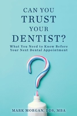 Can You Trust Your Dentist? - Mark Morgan