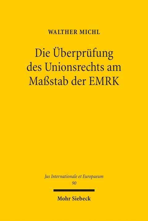 Die &Uuml;berpr&uuml;fung des Unionsrechts am Ma&szlig;stab der EMRK - Walther Michl