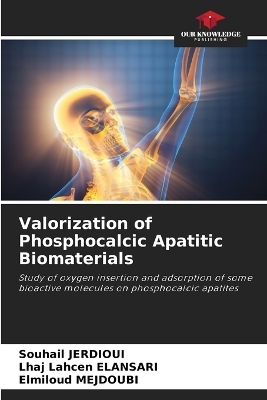 Valorization of Phosphocalcic Apatitic Biomaterials - Souhail JERDIOUI, Lhaj Lahcen ELANSARI, Elmiloud MEJDOUBI