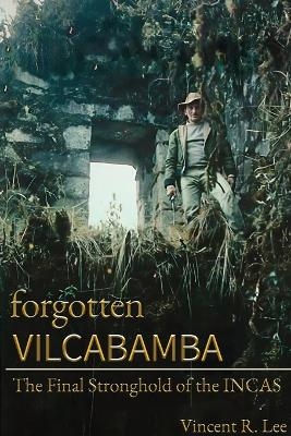 Forgotten Vilcabamba - Vincent R Lee
