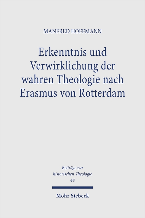 Erkenntnis und Verwirklichung der wahren Theologie nach Erasmus von Rotterdam - Manfred Hoffmann