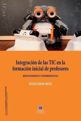 Integraci&oacute;n de las TIC en la formaci&oacute;n inicial de profesores - Hugo Tapia Silva