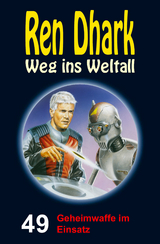 Ren Dhark &ndash; Weg ins Weltall 49: Geheimwaffe im Einsatz - Achim Mehnert, Jan Gardemann, Uwe Helmut Grave