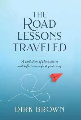 The Road Lessons Traveled - Dirk Brown