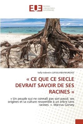 CE Que CE Siecle Devrait Savoir de Ses Racines