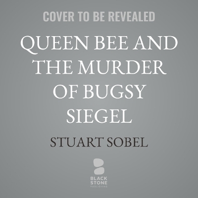 Queen Bee and the Murder of Bugsy Siegel - Stuart Sobel