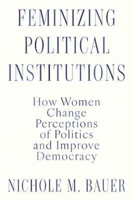 Feminizing Political Institutions - Nichole M. Bauer