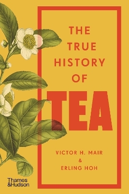 The True History of Tea - Erling Hoh, Victor H Mair