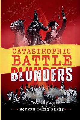 Catastrophic Battle Blunders -  Modern Daily Press