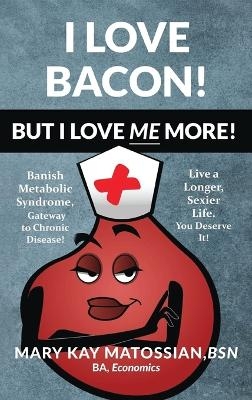 I Love Bacon! But I Love Me More! - Mary Kay Matossian