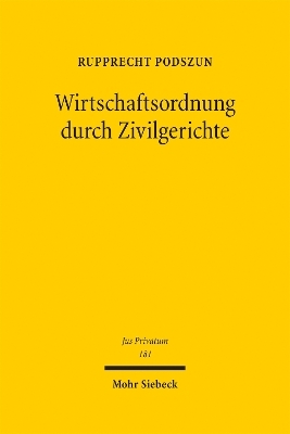 Wirtschaftsordnung durch Zivilgerichte - Rupprecht Podszun