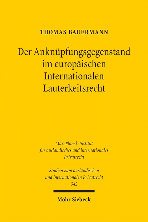 Der Ankn&uuml;pfungsgegenstand im europ&auml;ischen Internationalen Lauterkeitsrecht - Thomas Bauermann