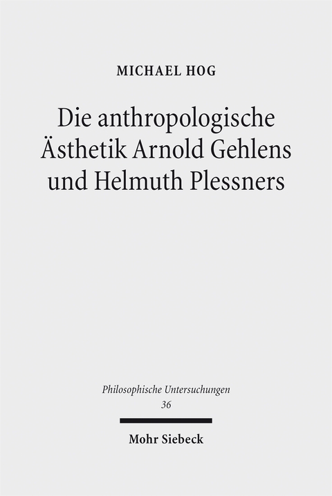 Die anthropologische Ästhetik Arnold Gehlens und Helmuth Plessners - Michael Hog