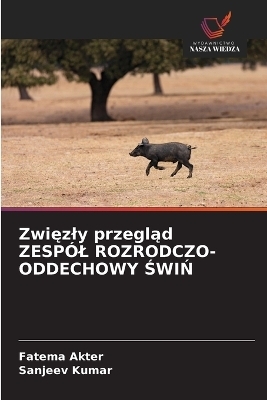 Zwięzly przegląd ZESP&Oacute;L ROZRODCZO-ODDECHOWY ŚWIŃ - Fatema Akter, Sanjeev Kumar