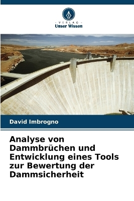 Analyse von Dammbr&uuml;chen und Entwicklung eines Tools zur Bewertung der Dammsicherheit - David Imbrogno