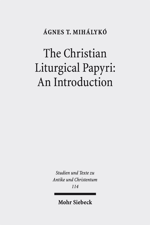 The Christian Liturgical Papyri: An Introduction - Ágnes T. Mihálykó