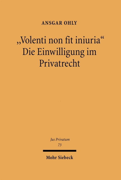 "Volenti non fit iniuria" - Die Einwilligung im Privatrecht - Ansgar Ohly