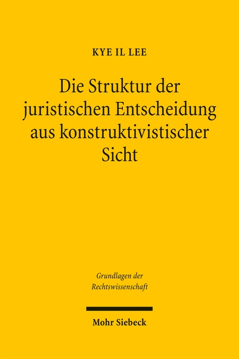 Die Struktur der juristischen Entscheidung aus konstruktivistischer Sicht - Kye I. Lee