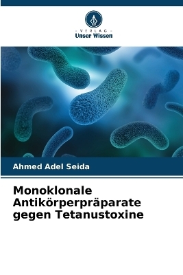 Monoklonale Antik&ouml;rperpr&auml;parate gegen Tetanustoxine - Ahmed Adel Seida