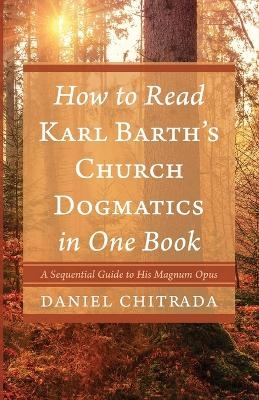 How to Read Karl Barth's Church Dogmatics in One Book - Daniel Chitrada
