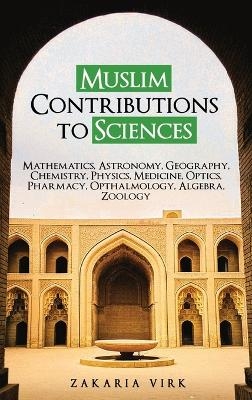 Muslim Contributions to Sciences - Zakaria Virk