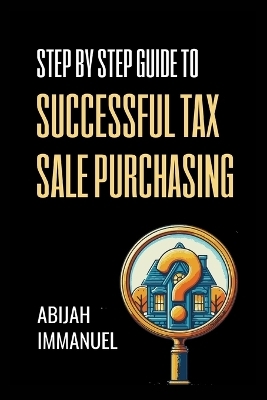 Step by Step Guide to Successful Tax Sale Purchasing - Abijah Immanuel