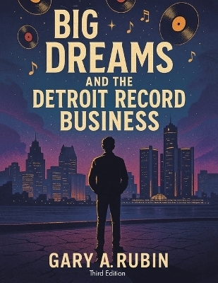Big Dreams and the Detroit Record Business - Gary A Rubin