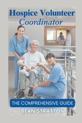 Hospice Volunteer Coordinator - The Comprehensive Guide - Dean Stratton