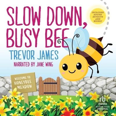 Slow Down, Busy Bee - Trevor James