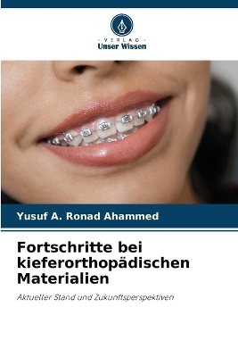 Fortschritte bei kieferorthop&auml;dischen Materialien - Yusuf A Ronad Ahammed