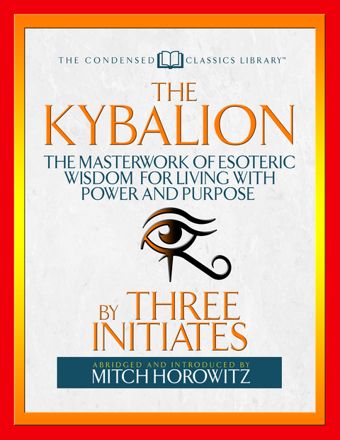 The Kybalion (Condensed Classics) - Three Initiates, Mitch Horowitz