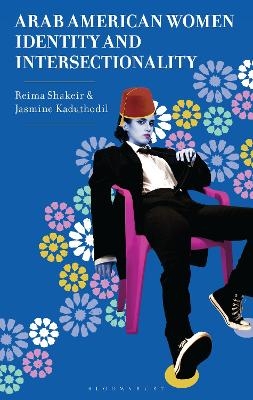 Arab American Women, Identity, and Intersectionality - Reima Shakeir, Jasmine Kaduthodil