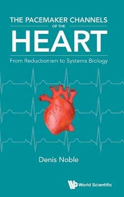 The Pacemaker Channels Of The Heart: From Reductionism To Systems Biology - Denis Noble
