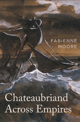 Chateaubriand Across Empires - Fabienne Moore