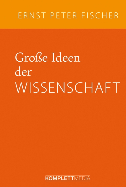 Gro&szlig;e Ideen der Wissenschaft - Ernst Peter Fischer