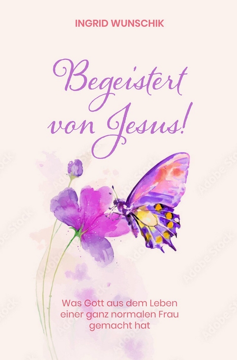 Begeistert von Jesus - Ingrid Wunschik