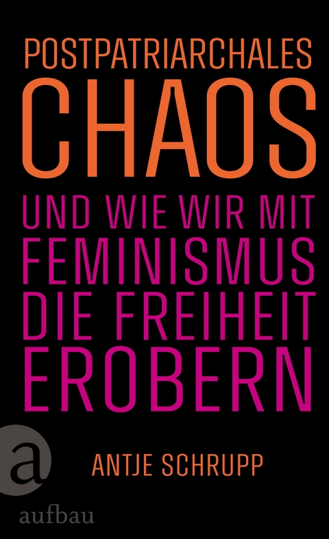 Postpatriarchales Chaos und wie wir mit Feminismus die Freiheit erobern - Antje Schrupp