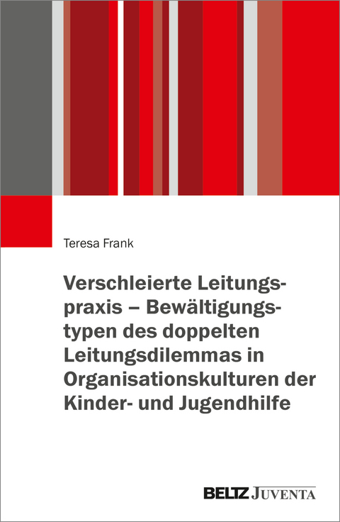 Verschleierte Leitungspraxis &ndash; Bew&auml;ltigungstypen des doppelten Leitungsdilemmas in Organisationskulturen der Kinder- und Jugendhilfe - Teresa Frank