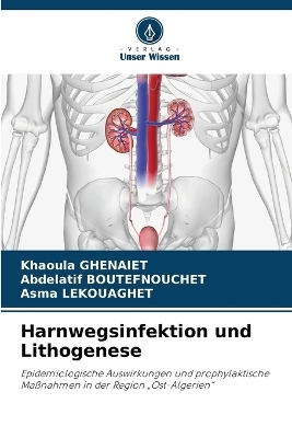 Harnwegsinfektion und Lithogenese - Khaoula Ghenaiet, Abdelatif Boutefnouchet, Asma Lekouaghet