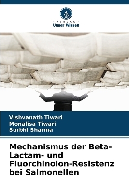 Mechanismus der Beta-Lactam- und Fluorchinolon-Resistenz bei Salmonellen - Vishvanath Tiwari, Monalisa Tiwari, Surbhi Sharma
