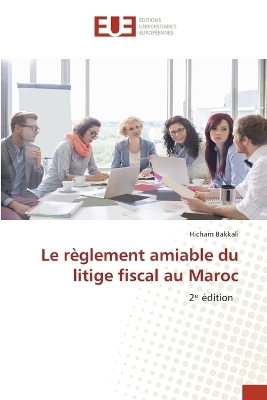 Le r&egrave;glement amiable du litige fiscal au Maroc - Hicham Bakkali