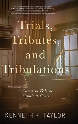 Trials, Tributes, and Tribulations - Kenneth R Taylor